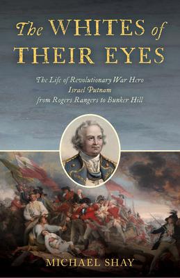 The Whites of Their Eyes: The Life of American War Hero Israel Putnam from Rogers Rangers to Bunker Hill