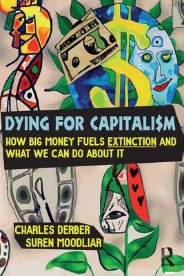 Dying for Capitalism: How Big Money Fuels Extinction and What We Can Do about It