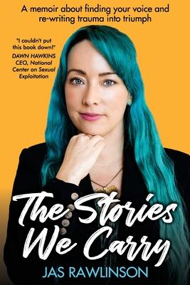 The Stories We Carry: A memoir about finding your voice and re-writing trauma into triumph