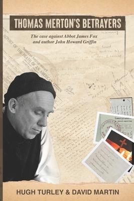 Thomas Merton’s Betrayers: The case against Abbot James Fox and author John Howard Griffin