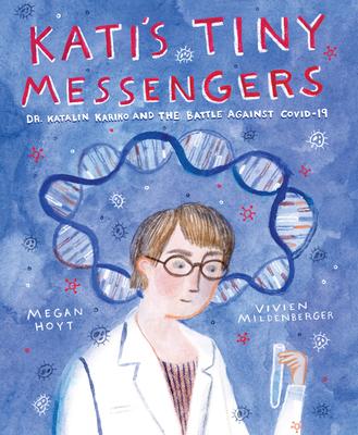 Kati’s Tiny Messengers: Dr. Katalin Karikó and the Battle Against Covid-19