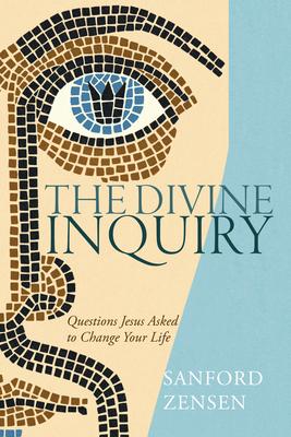 The Divine Inquiry: Questions Jesus Asked to Change Your Life