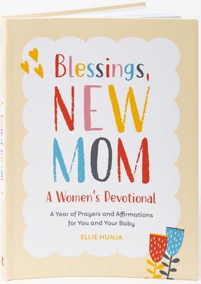 Blessings, New Mom: A Women’s Devotional: A Year of Prayers and Affirmations for You and Your Baby