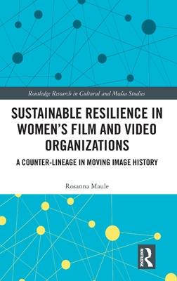 Sustainable Resilience in Women’s Film and Video Organizations: A Counter-Lineage in Moving Image History