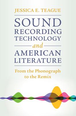 Sound Recording Technology and American Literature: From the Phonograph to the Remix