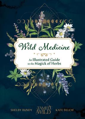 Wild Medicine: Tamed Wild’s Illustrated Guide to the Magick of Herbs