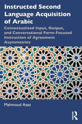 Instructed Second Language Acquisition of Arabic: Contextualized Input, Output, and Conversational Form-Focused Instruction of Agreement Asymmetries