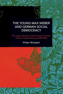 The Young Max Weber and German Social Democracy: Chronicling Continuity and Change