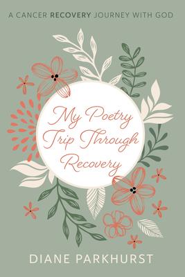 My Poetry Trip Through Recovery: A Cancer Recovery Journey with God