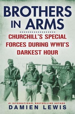 Brothers in Arms: Churchill’s Special Forces During Wwii’s Darkest Hour