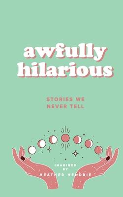 Awfully Hilarious: Stories We Never Tell