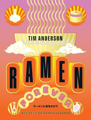 Forever and Ever, Ramen: A Compendium of Ramen Recipes for Everyone