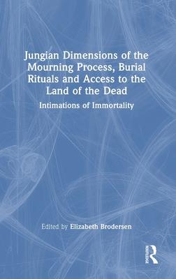 Jungian Dimensions of the Mourning Process, Burial Rituals and Access to the Land of the Dead: Intimations of Immortality