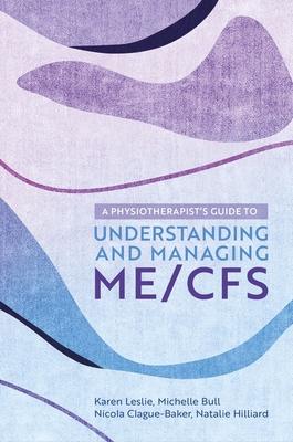 A Physiotherapist’s Guide to Understanding and Managing Me/Cfs