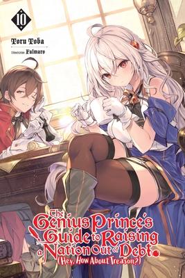 The Genius Prince’s Guide to Raising a Nation Out of Debt (Hey, How about Treason?), Vol. 10 (Light Novel)