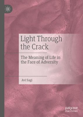 Light Through the Crack: The Meaning of Life in the Face of Adversity