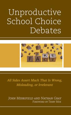 The Unproductive School Choice Debate: All Sides Assert Much That Is Wrong, Misleading, or Irrelevant