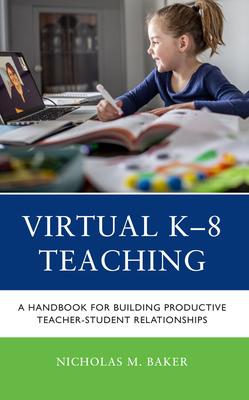 Virtual K-8 Teaching: Handbook for Building Productive Teacher-Student Relationships