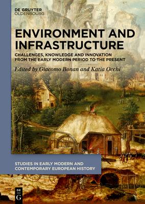 Environment and Infrastructure: Challenges, Knowledge and Innovation from the Early Modern Period to the Present