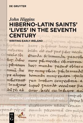 Hiberno-Latin Saints’ ’Lives’ in the Seventh Century: Writing Early Ireland