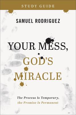 Your Mess, God’s Miracle Study Guide: The Process Is Temporary, the Promise Is Permanent