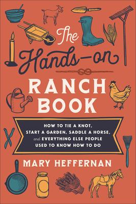 The Hands-On Ranch Book: How to Tie a Knot, Start a Garden, Saddle a Horse, and Everything Else People Used to Know How to Do