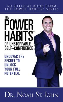 The Power Habits(r) for Unstoppable Self-Confidence: Uncovering the Secret to Unlock Your Full Potential