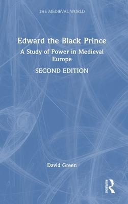 Edward the Black Prince: A Study of Power in Medieval Europe