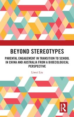 Beyond Stereotypes: Parental Engagement in Transition to School in China and Australia from a Bioecological Perspective