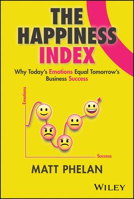 The Happiness Index: Why Today’s Employee Emotions Equal Tomorrow’s Business Success