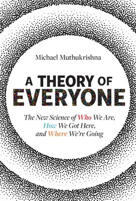 A Theory of Everyone: The New Science of Who We Are, How We Got Here, and Where We’re Going