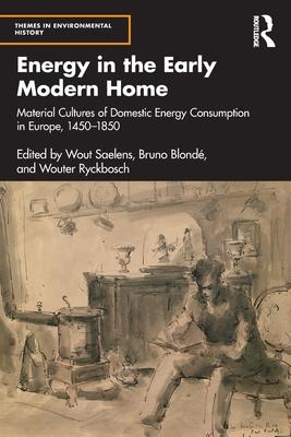 Energy in the Early Modern Home: Material Cultures of Domestic Energy Consumption in Europe, 1450-1850