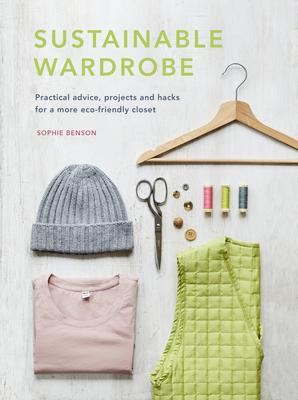 Sustainable Wardrobe: Practical Advice, Projects and Hacks for a More Eco-Friendly Closet