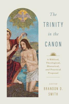 The Trinity in the Canon: A Biblical, Theological, Historical, and Practical Proposal