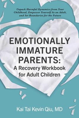 Emotionally Immature Parents: A Recovery Workbook for Adult Children: Unpack Harmful Dynamics from Your Childhood, Empower Yourself as an Adult, and S