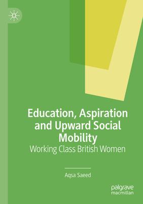 Education, Aspiration and Upward Social Mobility: Working Class British Women