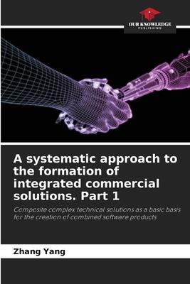 A systematic approach to the formation of integrated commercial solutions. Part 1