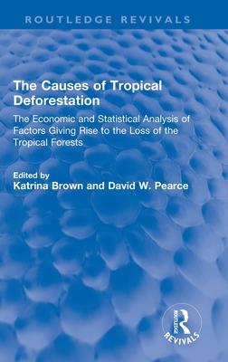 The Causes of Tropical Deforestation: The Economic and Statistical Analysis of Factors Giving Rise to the Loss of the Tropical Forests