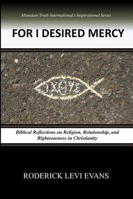 For I Desired Mercy: Biblical Reflections on Religion, Relationship, and Righteousness in Christianity