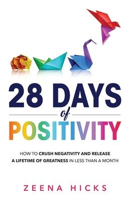 28 Days to Positivity: How to crush negativity and release a lifetime of greatness in less than a month