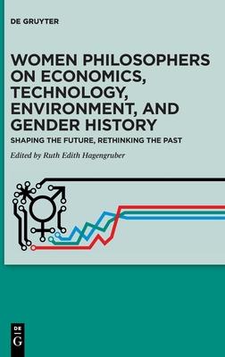 Women Philosophers on Economics, Technology, Environment, and Gender History: Shaping the Future, Rethinking the Past