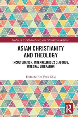 Asian Christianity and Theology: Inculturation, Interreligious Dialogue, Integral Liberation