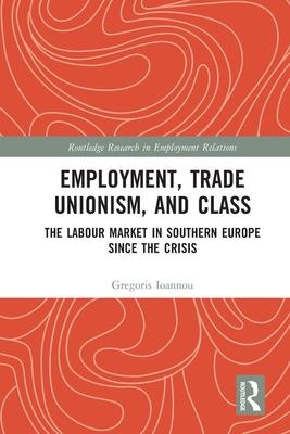 Employment, Trade Unionism, and Class: The Labour Market in Southern Europe Since the Crisis