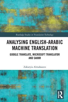 Analysing English-Arabic Machine Translation: Google Translate, Microsoft Translator and Sakhr