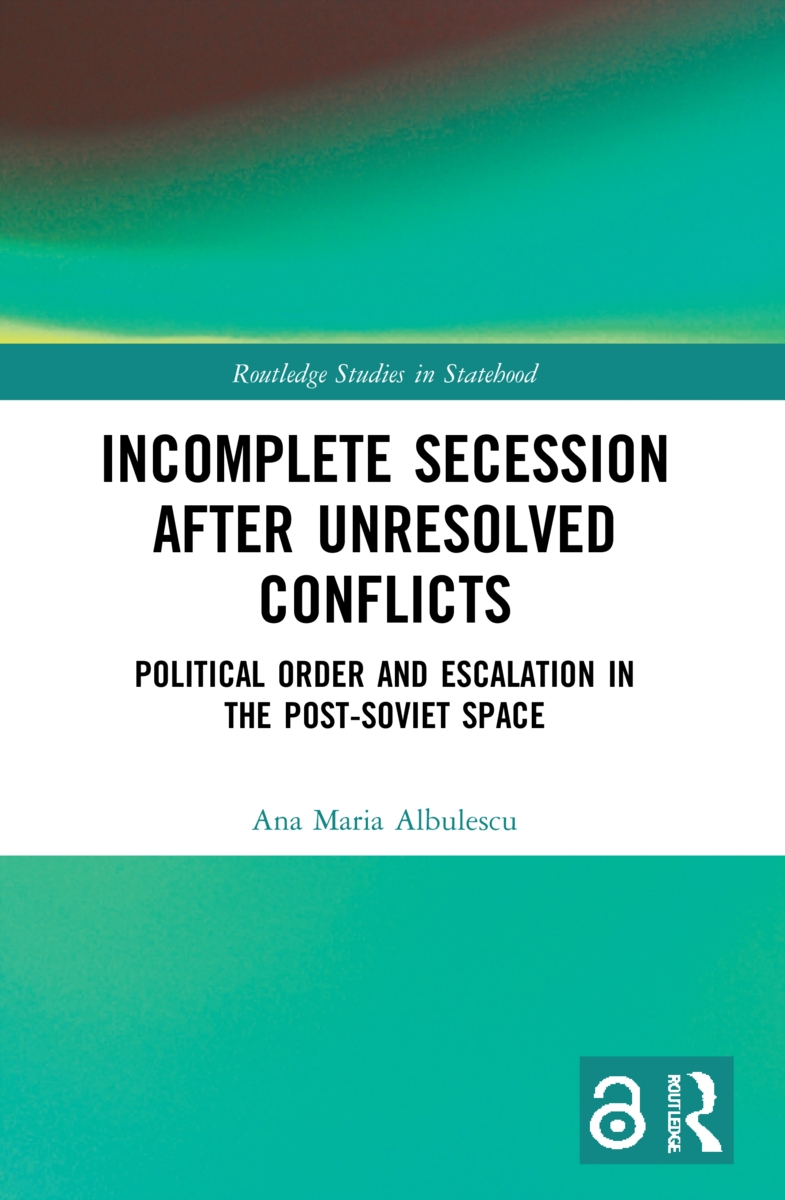 Incomplete Secession After Unresolved Conflicts: Political Order and Escalation in the Post-Soviet Space