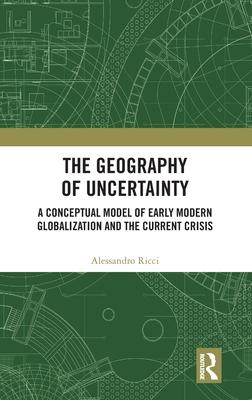 The Geography of Uncertainty: A Conceptual Model of Early Modern Globalization and the Current Crisis