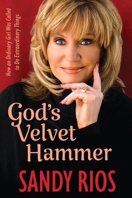 God’s Velvet Hammer: How an Ordinary Girl Was Called to Do Extraordinary Things