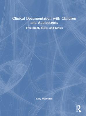 Clinical Documentation with Children and Adolescents: Treatment, Risks, and Ethics