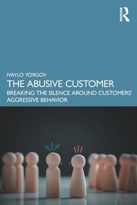 The Abusive Customer: Breaking the Silence Around Customers’ Aggressive Behavior