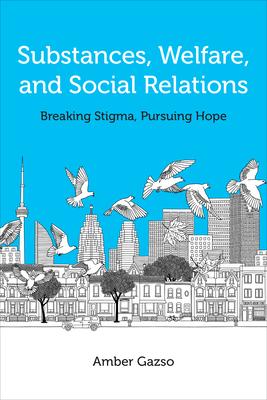 Substances, Welfare, and Social Relations: Overturning Stigma and Pursuing Hope